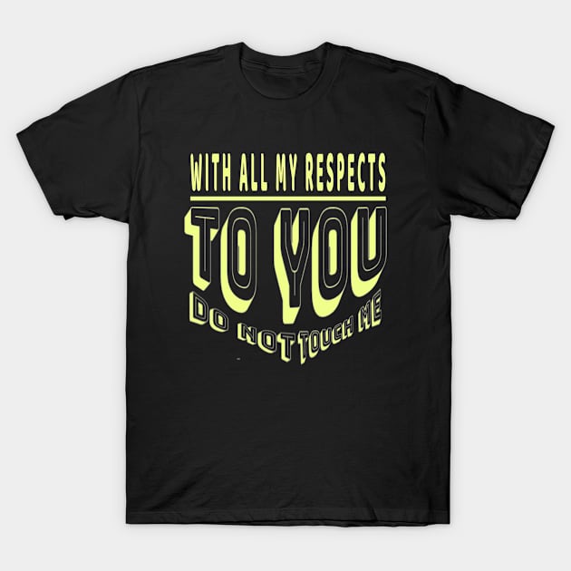 Do not touch me With all My Respects to you T-Shirt by Top-you
